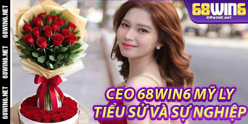 Ceo 68Win6 Mỹ Ly: Tiểu sử và sự nghiệp