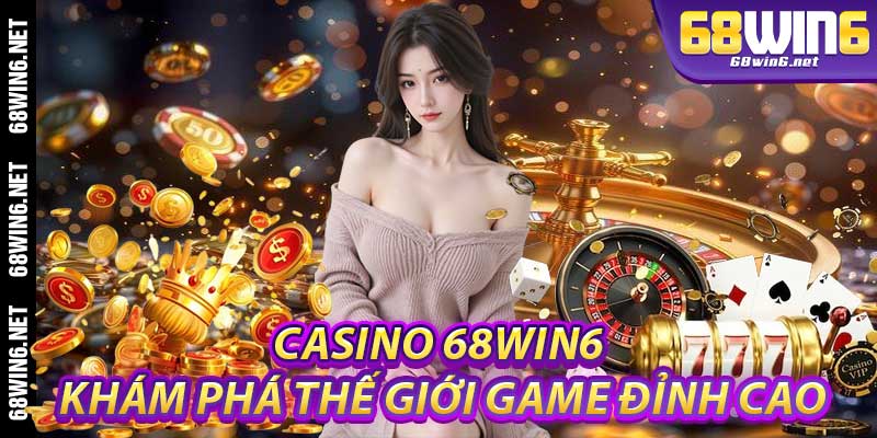 Casino 68Win6: Khám Phá Thế Giới Game Đỉnh Cao