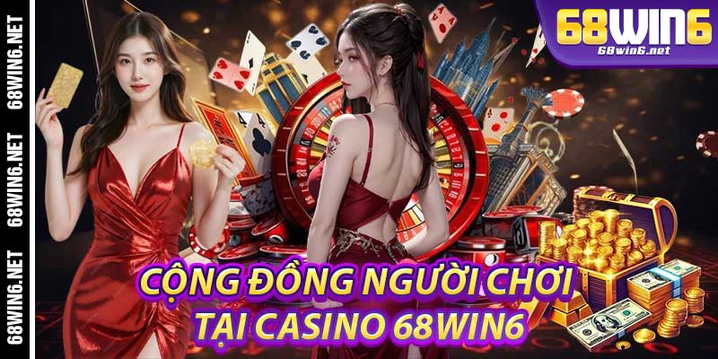 Cộng Đồng Người Chơi Tại Casino 68Win6