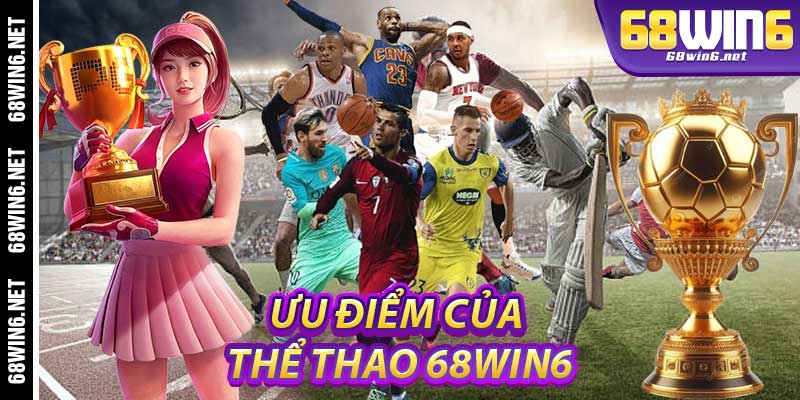 Ưu điểm của Thể Thao 68Win6