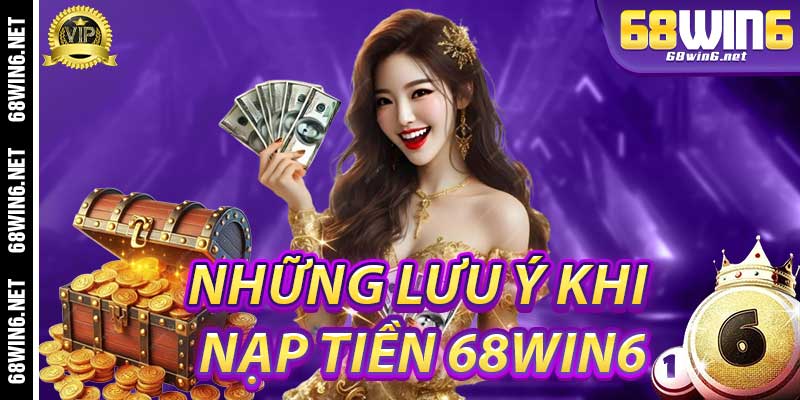 Những Lưu Ý Khi Nạp Tiền 68Win6