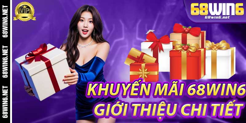 Khuyến Mãi 68Win6: Giới Thiệu Chi Tiết