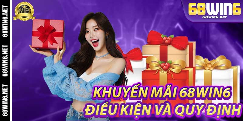Khuyến Mãi 68Win6: Điều Kiện Và Quy Định