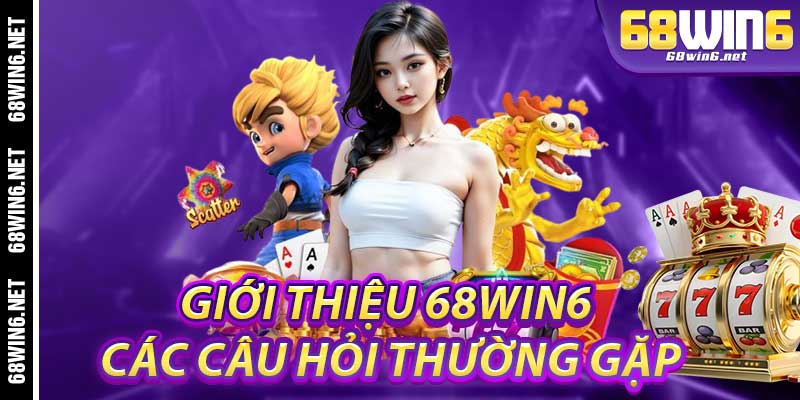 Giới Thiệu 68Win6 Và Các Câu Hỏi Thường Gặp