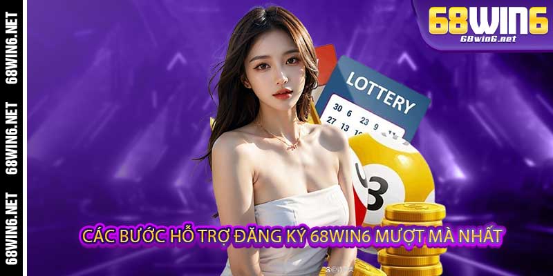 Các bước hỗ trợ đăng ký 68win6 mượt mà nhất